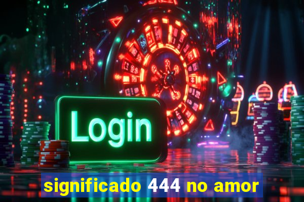 significado 444 no amor